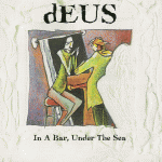 dEUS - In a Bar, Under The Sea (1996)