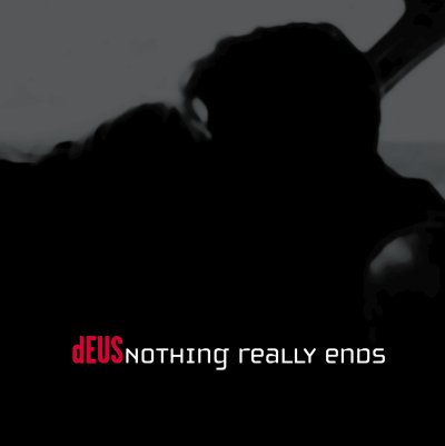Nothing Really Ends - dEUS